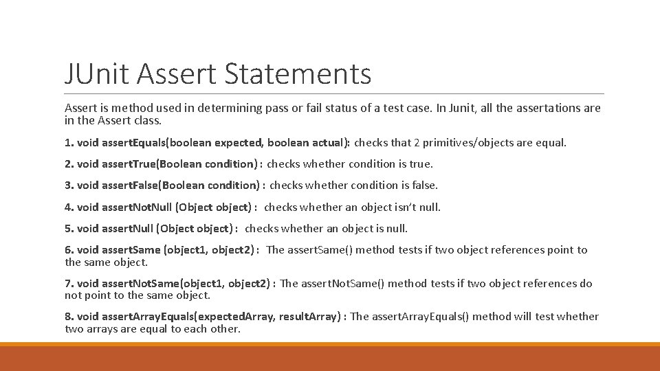 JUnit Assert Statements Assert is method used in determining pass or fail status of