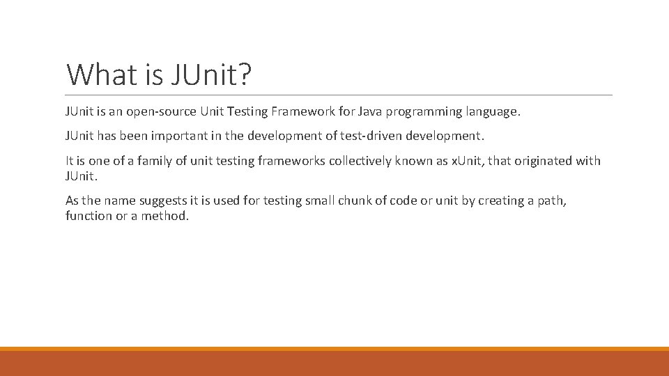 What is JUnit? JUnit is an open-source Unit Testing Framework for Java programming language.