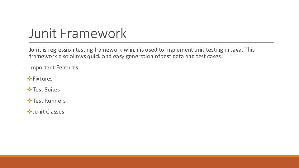 Junit Framework Junit is regression testing framework which is used to implement unit testing