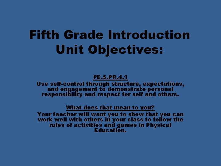 Fifth Grade Introduction Unit Objectives: PE. 5. PR. 4. 1 Use self-control through structure,