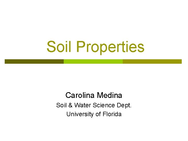 Soil Properties Carolina Medina Soil & Water Science Dept. University of Florida 