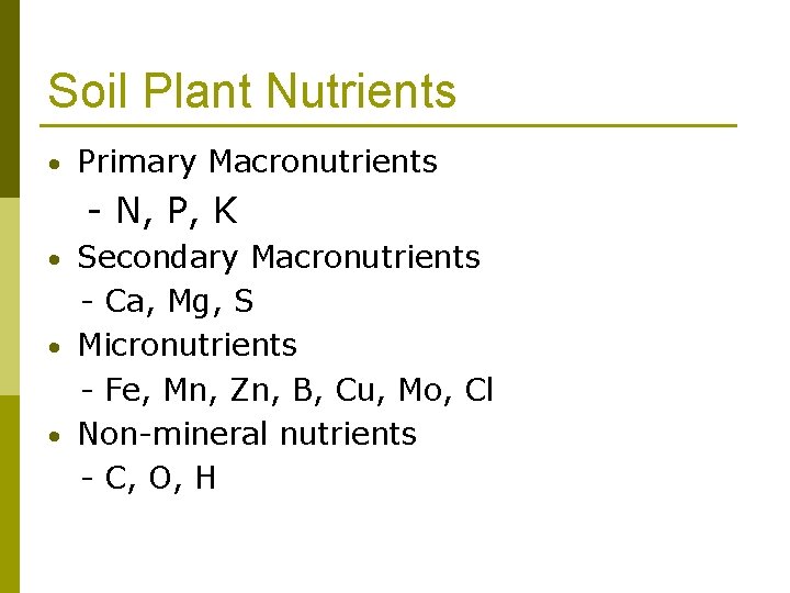 Soil Plant Nutrients • Primary Macronutrients - N, P, K • Secondary Macronutrients -