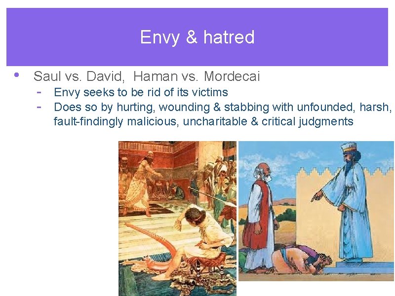 Envy & hatred • Saul vs. David, Haman vs. Mordecai - Envy seeks to