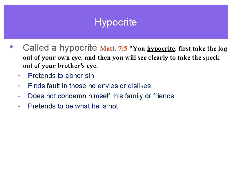 Hypocrite • Called a hypocrite Matt. 7: 5 "You hypocrite, first take the log