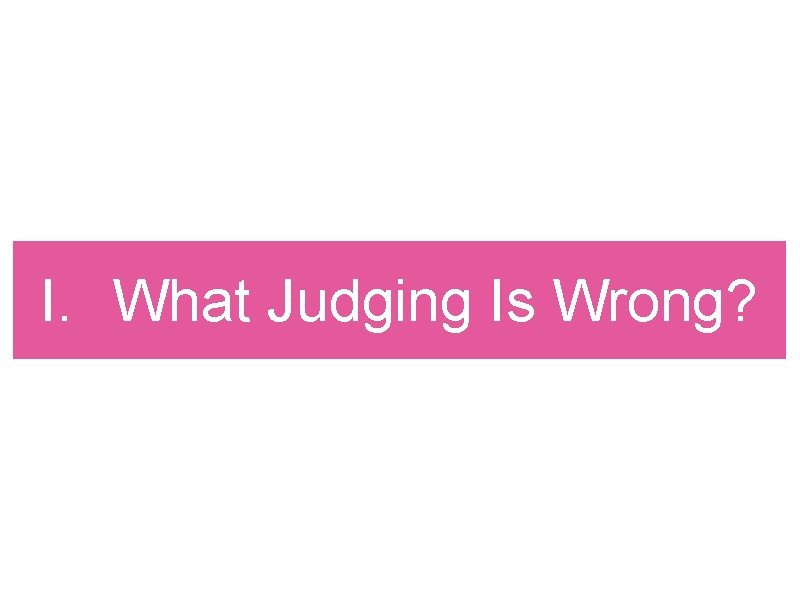 I. What Judging Is Wrong? 