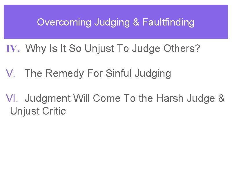 Overcoming Judging & Faultfinding IV. Why Is It So Unjust To Judge Others? V.