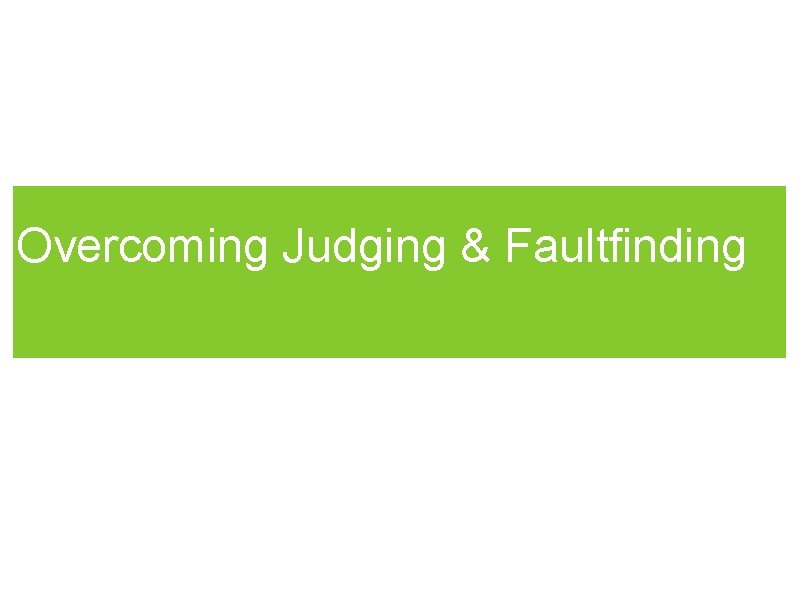 Overcoming Judging & Faultfinding 