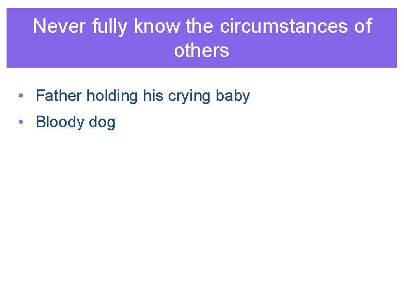 Never fully know the circumstances of others • Father holding his crying baby •