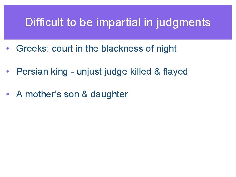 Difficult to be impartial in judgments • Greeks: court in the blackness of night