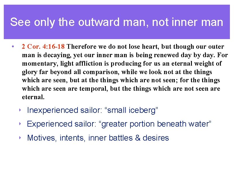 See only the outward man, not inner man • 2 Cor. 4: 16 -18