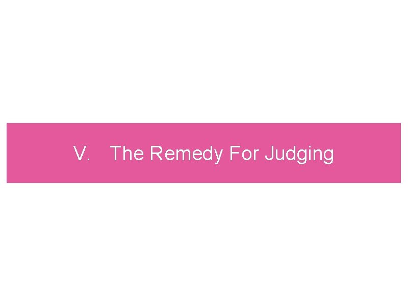 V. The Remedy For Judging 