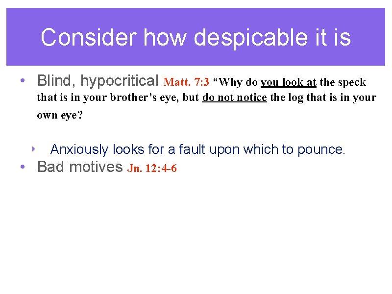 Consider how despicable it is • Blind, hypocritical Matt. 7: 3 “Why do you