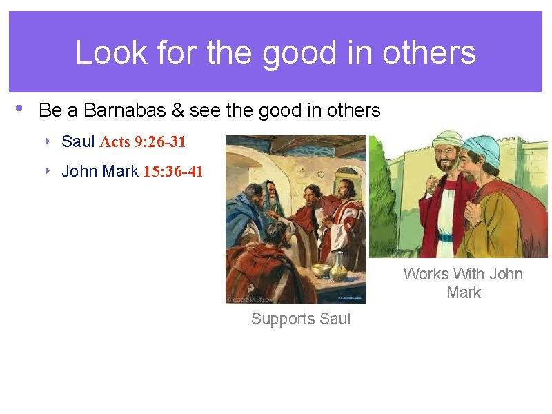 Look for the good in others • Be a Barnabas & see the good