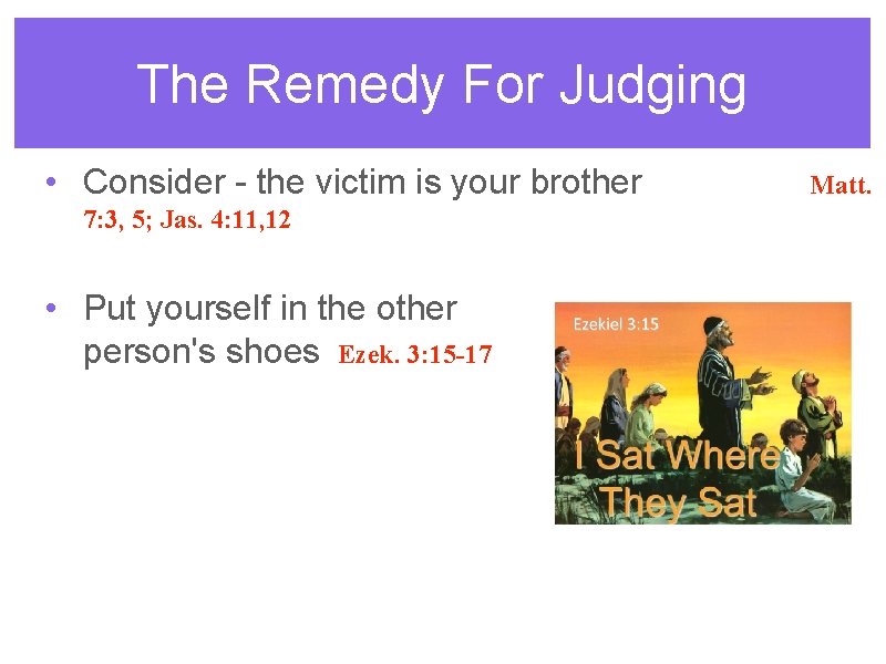 The Remedy For Judging • Consider - the victim is your brother 7: 3,