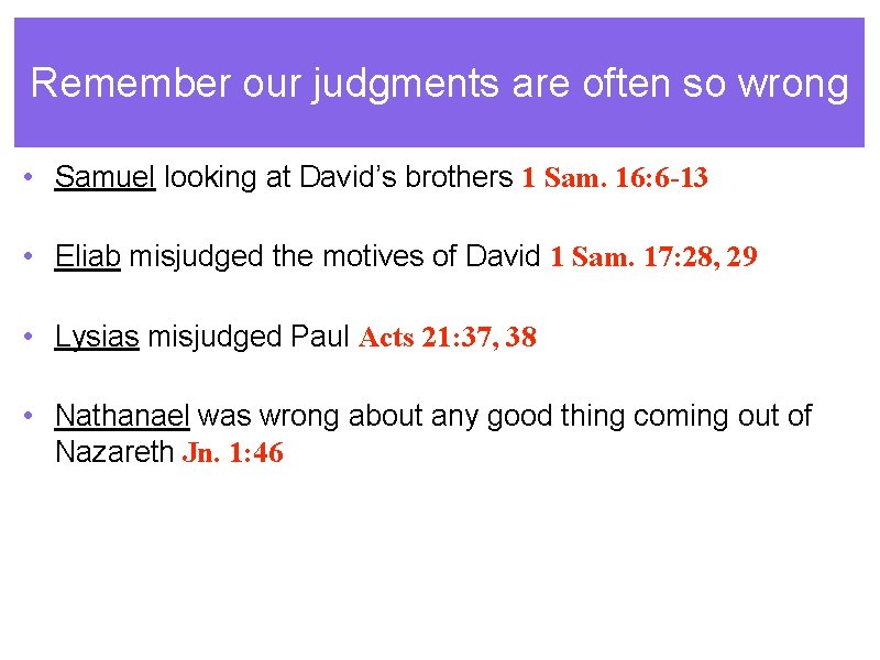 Remember our judgments are often so wrong • Samuel looking at David’s brothers 1