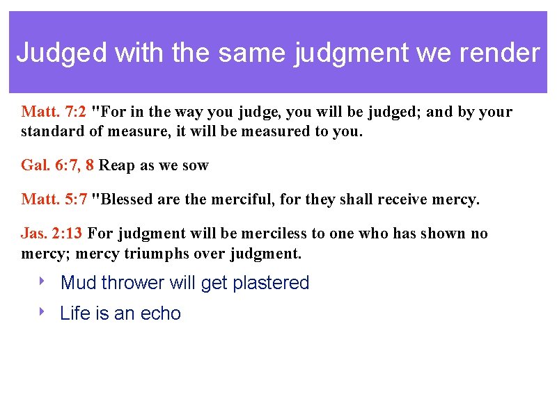 Judged with the same judgment we render Matt. 7: 2 "For in the way