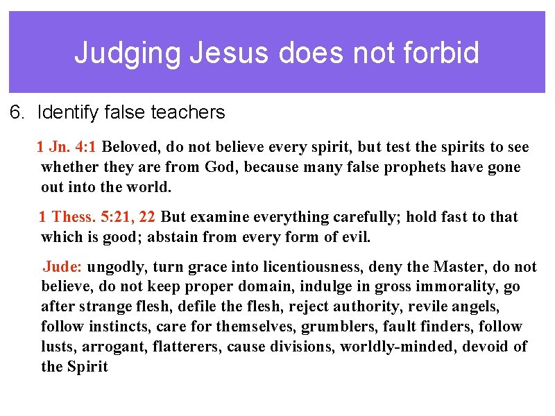 Judging Jesus does not forbid 6. Identify false teachers 1 Jn. 4: 1 Beloved,