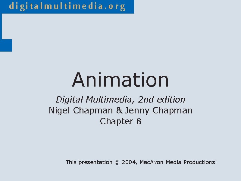 Animation Digital Multimedia, 2 nd edition Nigel Chapman & Jenny Chapman Chapter 8 This