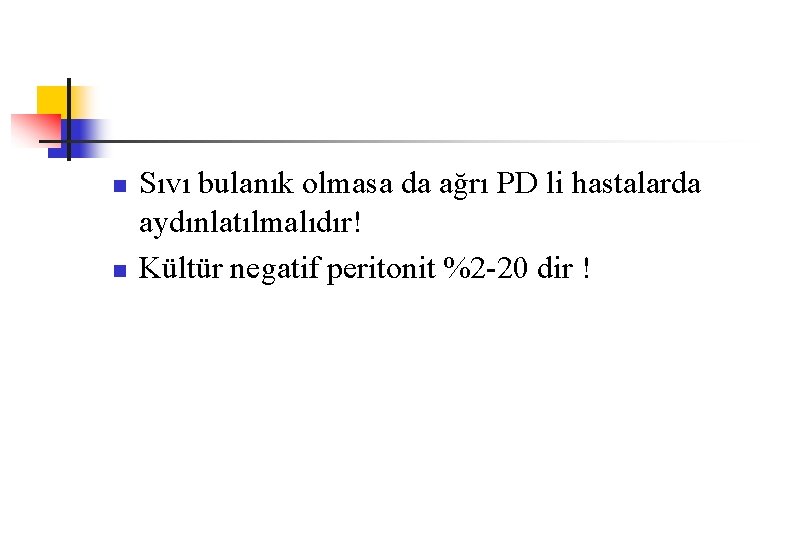 n n Sıvı bulanık olmasa da ağrı PD li hastalarda aydınlatılmalıdır! Kültür negatif peritonit