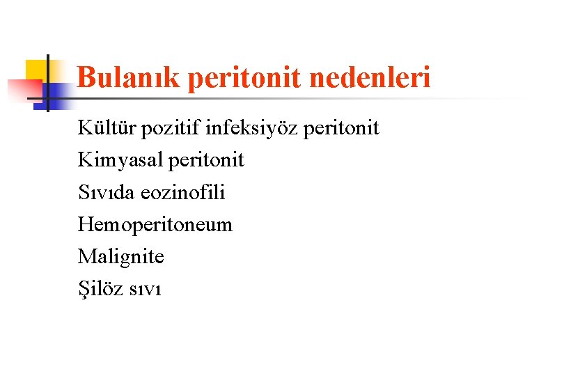 Bulanık peritonit nedenleri Kültür pozitif infeksiyöz peritonit Kimyasal peritonit Sıvıda eozinofili Hemoperitoneum Malignite Şilöz
