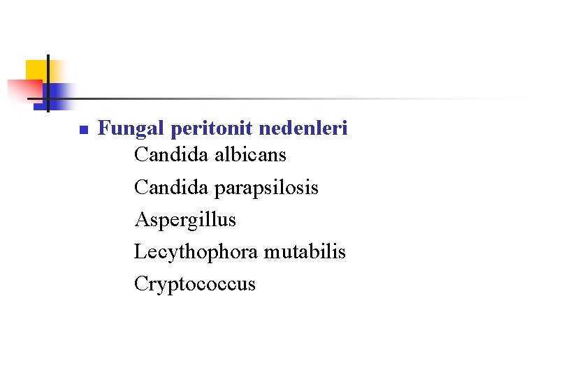 n Fungal peritonit nedenleri Candida albicans Candida parapsilosis Aspergillus Lecythophora mutabilis Cryptococcus 
