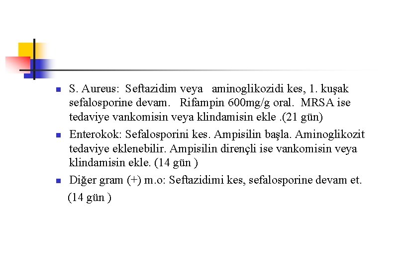 n n n S. Aureus: Seftazidim veya aminoglikozidi kes, 1. kuşak sefalosporine devam. Rifampin