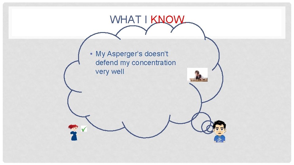 WHAT I KNOW. • My Asperger’s doesn’t defend my concentration very well 