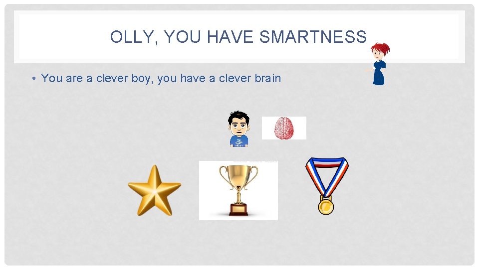 OLLY, YOU HAVE SMARTNESS • You are a clever boy, you have a clever