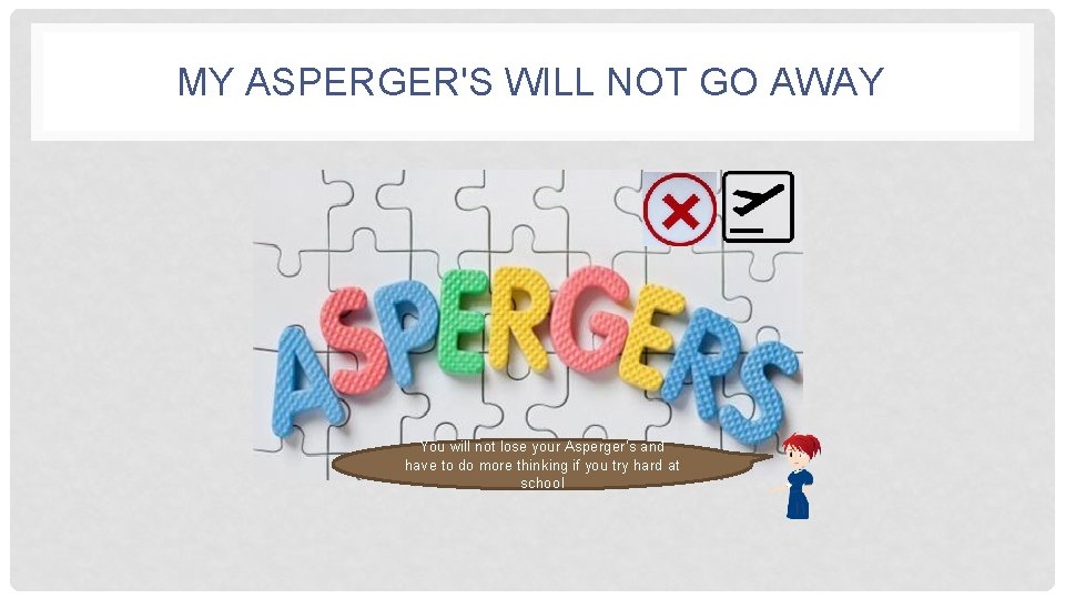 MY ASPERGER'S WILL NOT GO AWAY You will not lose your Asperger’s and have