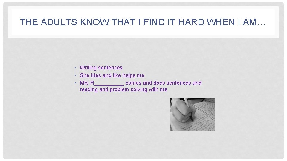 THE ADULTS KNOW THAT I FIND IT HARD WHEN I AM… • Writing sentences