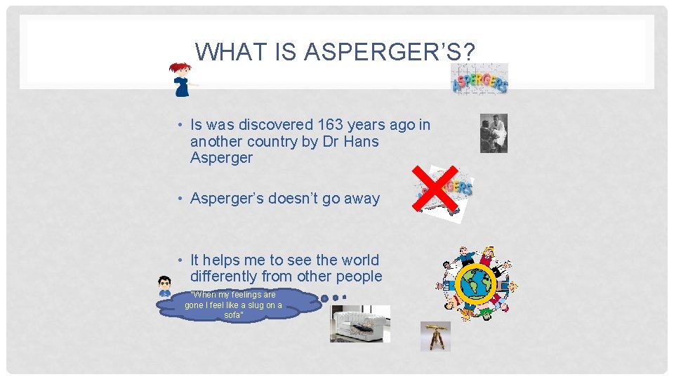 WHAT IS ASPERGER’S? • Is was discovered 163 years ago in another country by