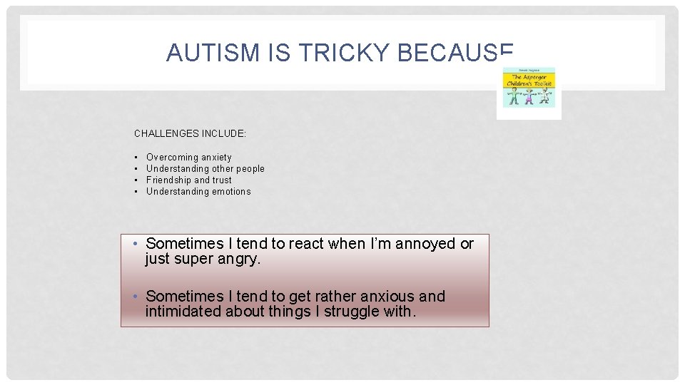 AUTISM IS TRICKY BECAUSE CHALLENGES INCLUDE: • • Overcoming anxiety Understanding other people Friendship