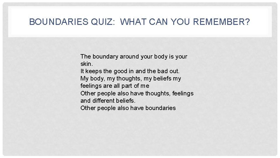 BOUNDARIES QUIZ: WHAT CAN YOU REMEMBER? The boundary around your body is your skin.