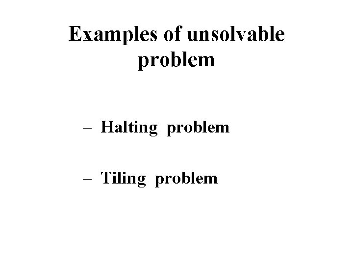 Examples of unsolvable problem – Halting problem – Tiling problem 