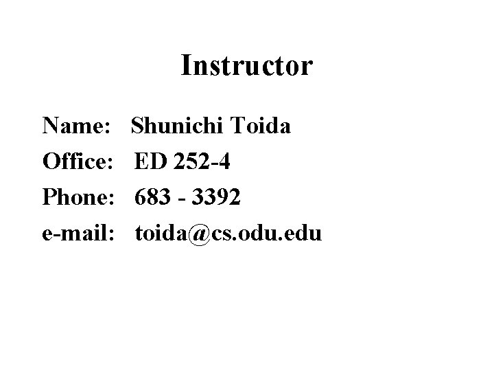 Instructor Name: Office: Phone: e-mail: Shunichi Toida ED 252 -4 683 - 3392 toida@cs.