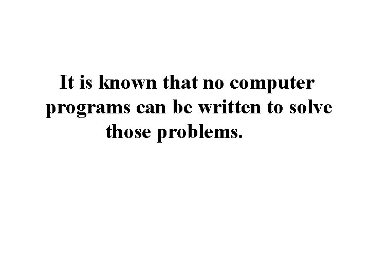 It is known that no computer programs can be written to solve those problems.