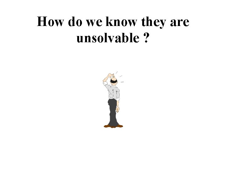How do we know they are unsolvable ? 