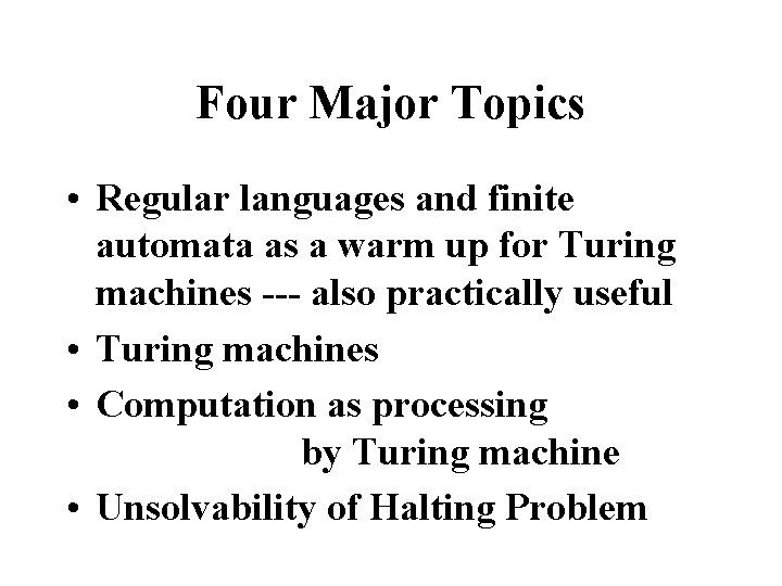 Four Major Topics • Regular languages and finite automata as a warm up for