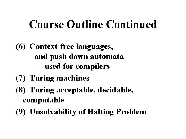 Course Outline Continued (6) Context-free languages, and push down automata --- used for compilers