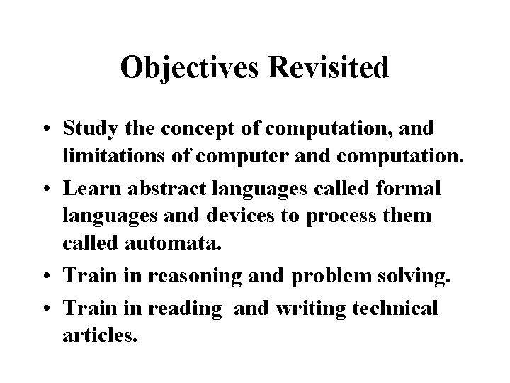 Objectives Revisited • Study the concept of computation, and limitations of computer and computation.