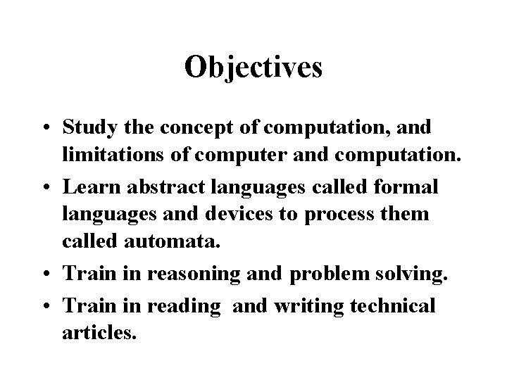 Objectives • Study the concept of computation, and limitations of computer and computation. •