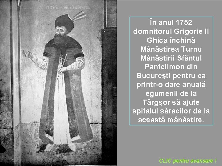 În anul 1752 domnitorul Grigorie II Ghica închină Mănăstirea Turnu Mănăstirii Sfântul Pantelimon din