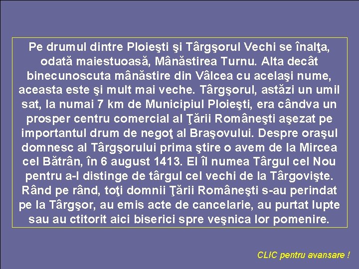 Pe drumul dintre Ploieşti şi Târgşorul Vechi se înalţa, odată maiestuoasă, Mânăstirea Turnu. Alta