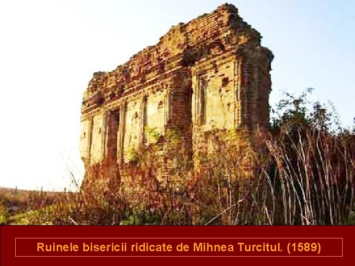 Ruinele bisericii ridicate de Mihnea Turcitul. (1589) 