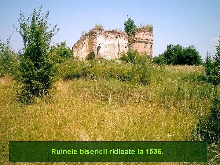 Ruinele bisericii ridicate la 1536. 