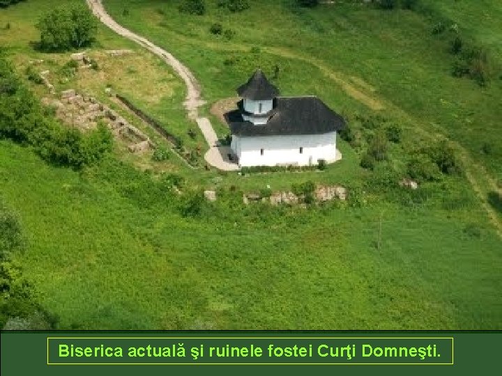 Biserica actuală şi ruinele fostei Curţi Domneşti. 