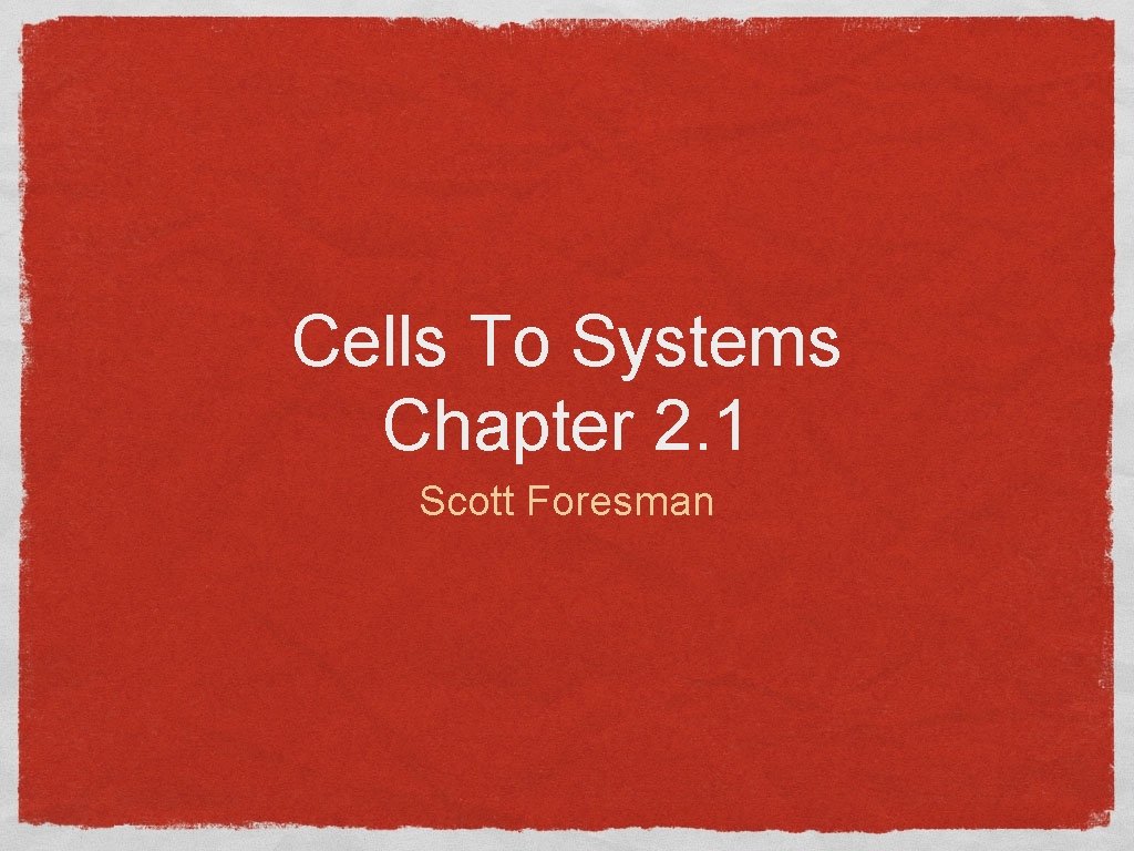 Cells To Systems Chapter 2. 1 Scott Foresman 