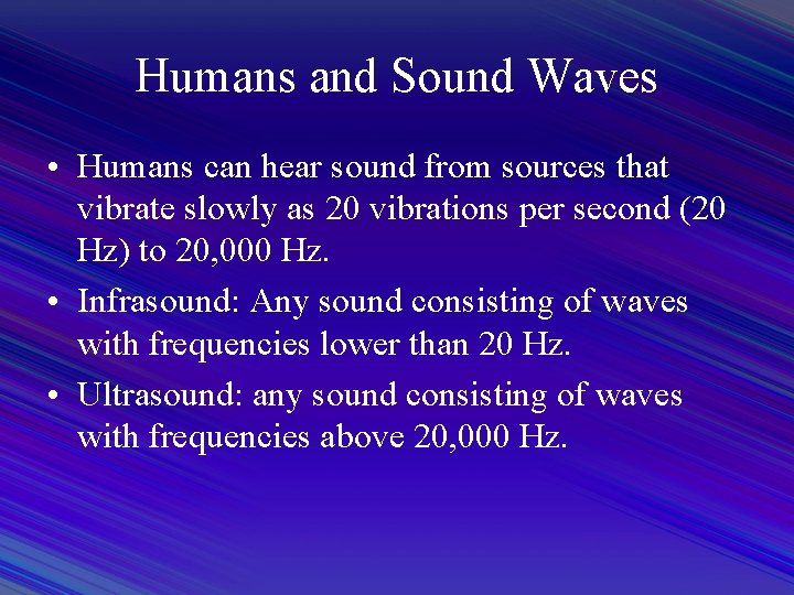 Humans and Sound Waves • Humans can hear sound from sources that vibrate slowly
