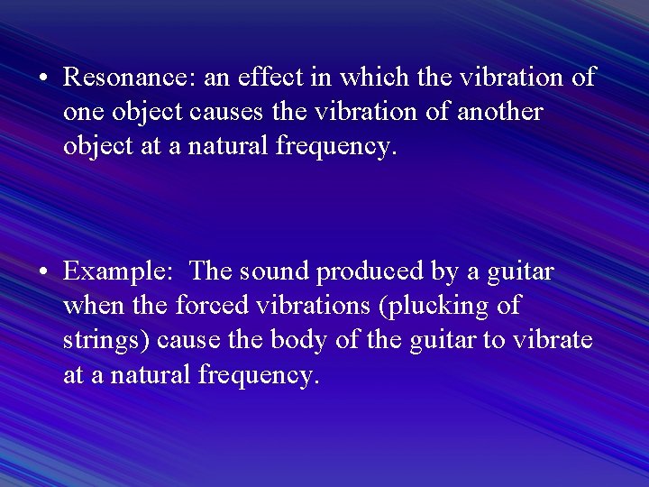  • Resonance: an effect in which the vibration of one object causes the