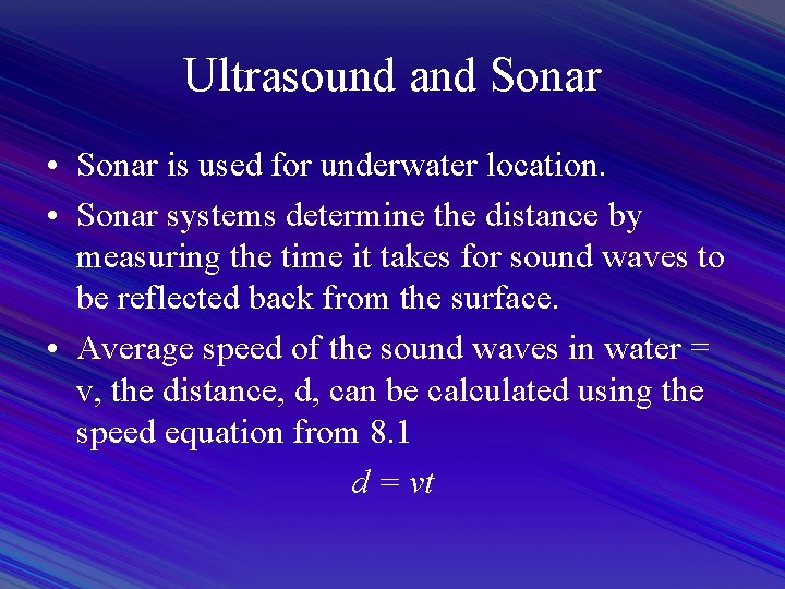 Ultrasound and Sonar • Sonar is used for underwater location. • Sonar systems determine